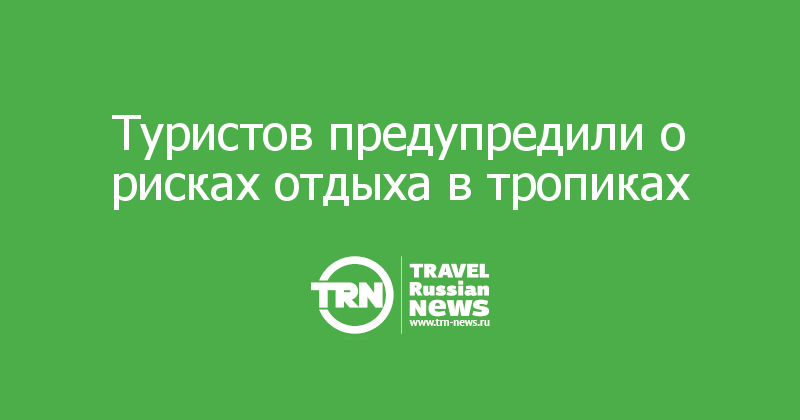 Туристов предупредили о рисках отдыха в тропиках