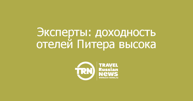 Эксперты: доходность отелей Питера высока  
