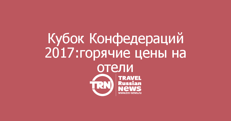Кубок Конфедераций 2017:горячие цены на отели
