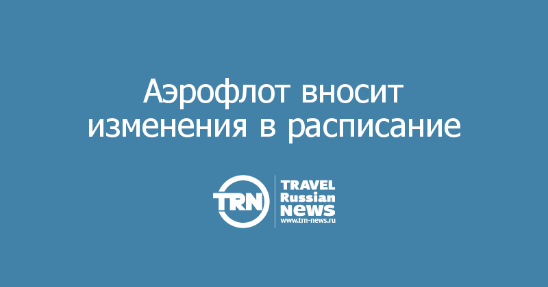 Аэрофлот вносит изменения в расписание