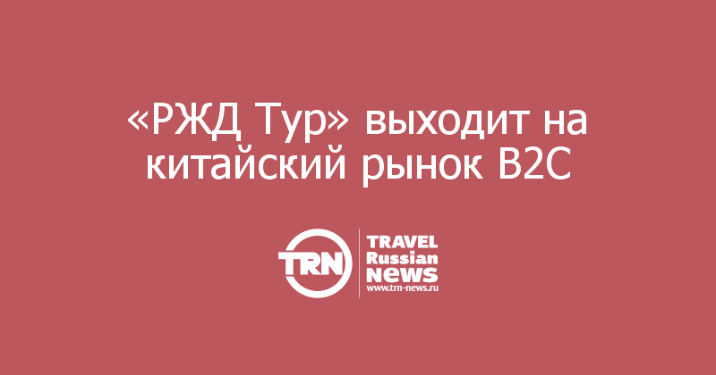 «РЖД Тур» выходит на китайский рынок B2C 