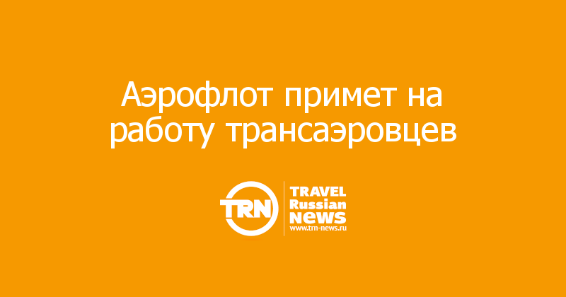 Аэрофлот примет на работу трансаэровцев