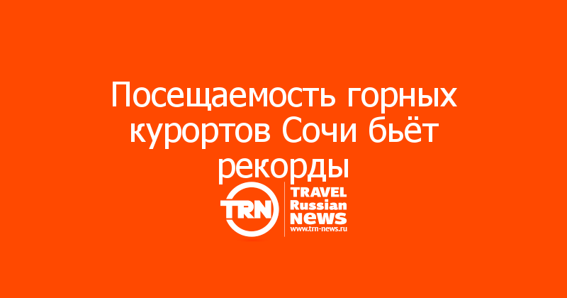 Посещаемость горных курортов Сочи бьёт рекорды
