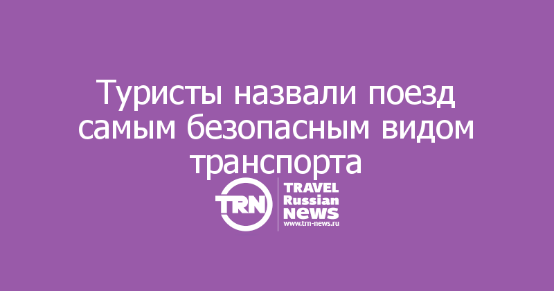 Туристы назвали поезд самым безопасным видом транспорта 
