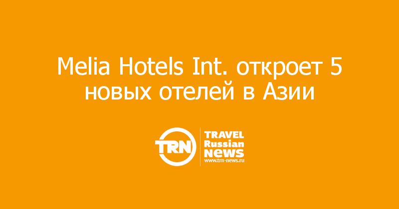 Melia Hotels Int. откроет 5 новых отелей в Азии  