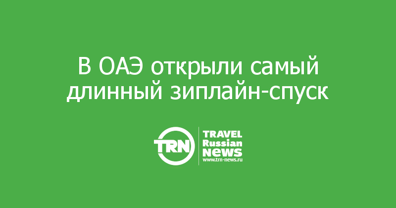 В ОАЭ открыли самый длинный зиплайн-спуск  