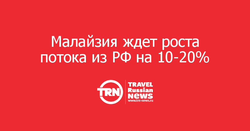Малайзия ждет роста потока из РФ на 10-20%  