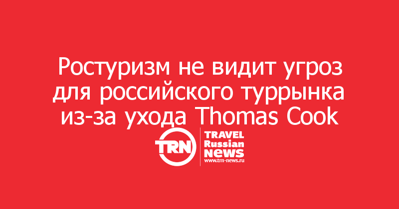Ростуризм не видит угроз для российского туррынка из-за ухода Thomas Cook