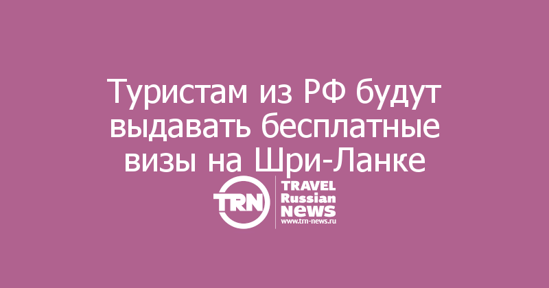 Туристам из РФ будут выдавать бесплатные визы на Шри-Ланке