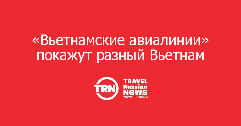 «Вьетнамские авиалинии» покажут разный Вьетнам   