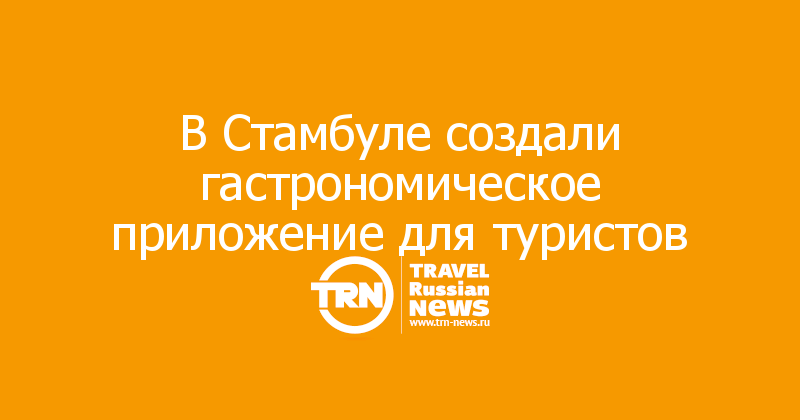 В Стамбуле создали гастрономическое приложение для туристов 