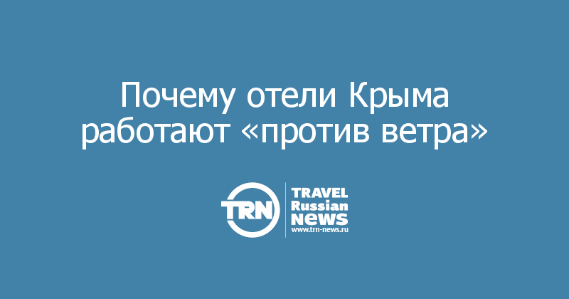 Почему отели Крыма работают «против ветра» 