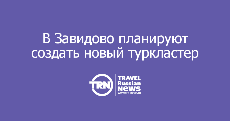 В Завидово планируют создать новый туркластер 