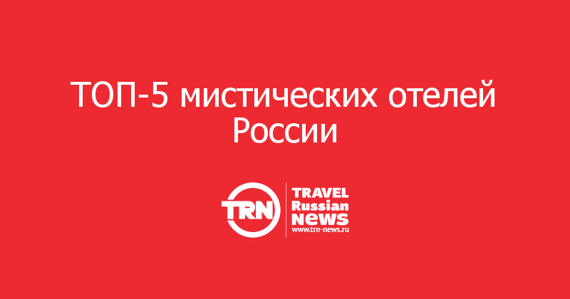 ТОП-5 мистических отелей России  