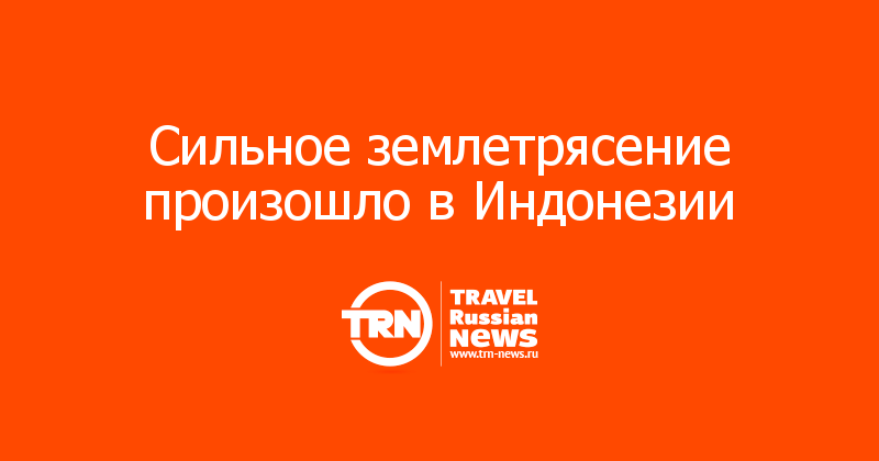 Сильное землетрясение произошло в Индонезии 