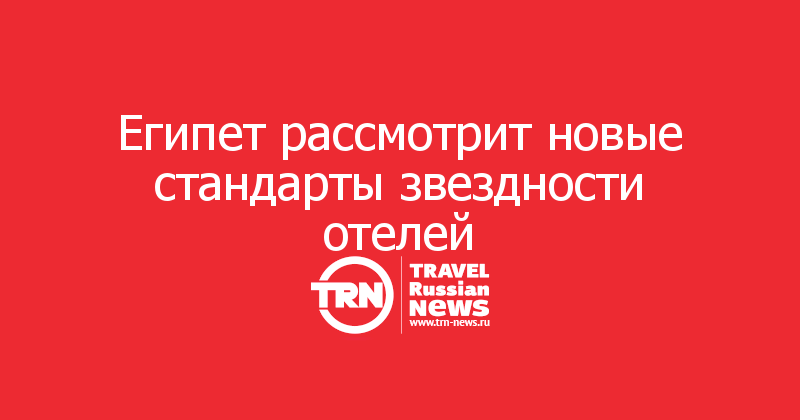 Египет рассмотрит новые стандарты звездности отелей