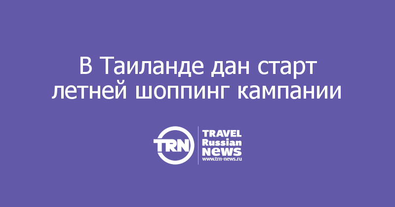В Таиланде дан старт летней шоппинг кампании 