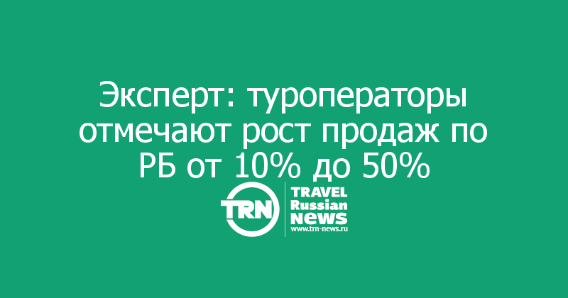 Эксперт: туроператоры отмечают рост продаж по РБ от 10% до 50% 