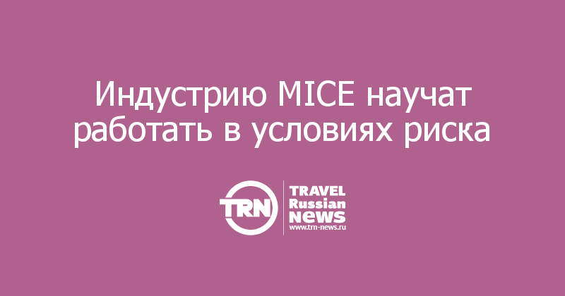 Индустрию MICE научат работать в условиях риска   