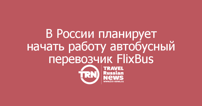 В России планирует начать работу автобусный перевозчик FlixBus