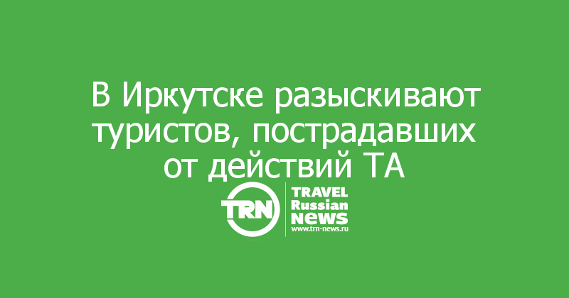 В Иркутске разыскивают туристов, пострадавших от действий ТА
