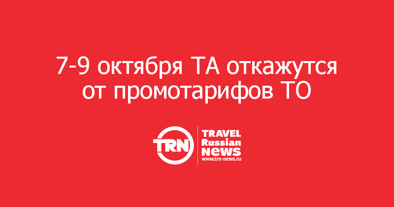 7-9 октября ТА откажутся от промотарифов ТО 