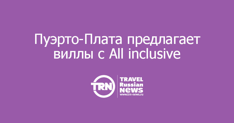 Пуэрто-Плата предлагает виллы c All inclusive 