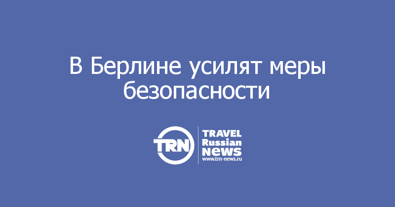 В Берлине усилят меры безопасности