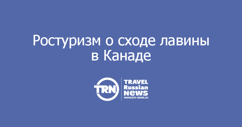 Ростуризм о сходе лавины в Канаде 