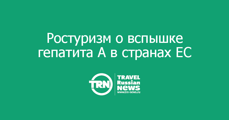 Ростуризм о вспышке гепатита А в странах ЕС