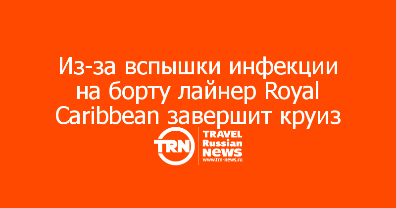 Из-за вспышки инфекции на борту лайнер Royal Caribbean завершит круиз