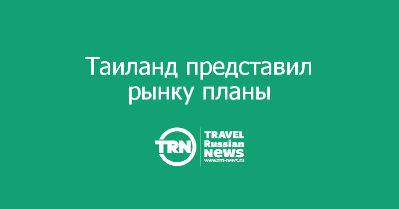 Таиланд представил рынку планы  