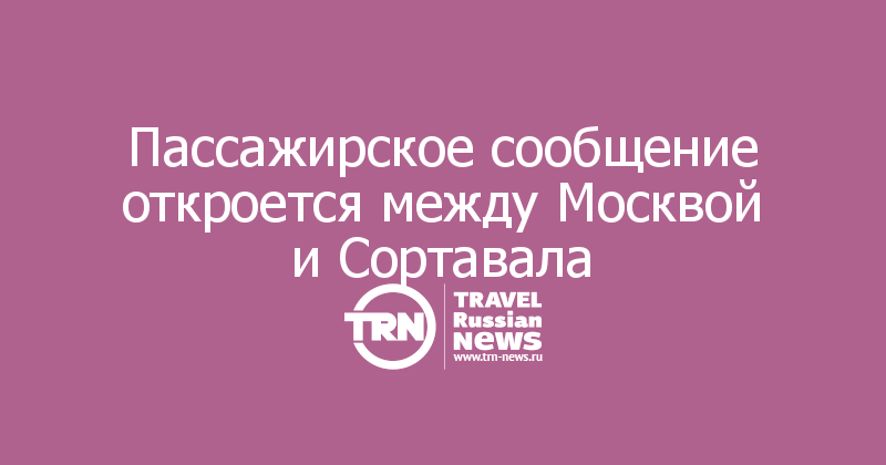 Пассажирское сообщение откроется между Москвой и Сортавала
