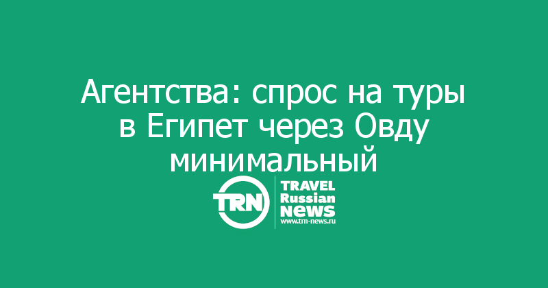 Агентства: спрос на туры в Египет через Овду минимальный