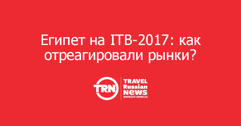 Египет на ITB-2017: как отреагировали рынки?  