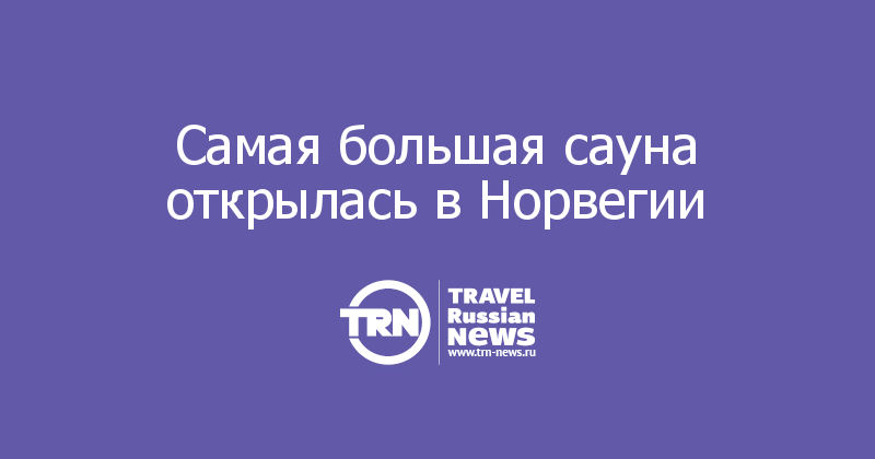 Самая большая сауна открылась в Норвегии