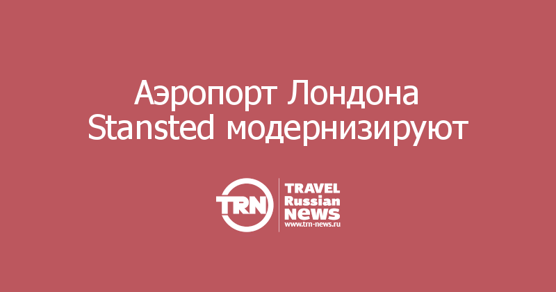 Аэропорт Лондона Stansted модернизируют 