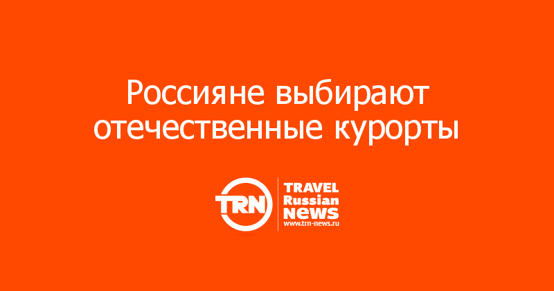 Россияне выбирают отечественные курорты 