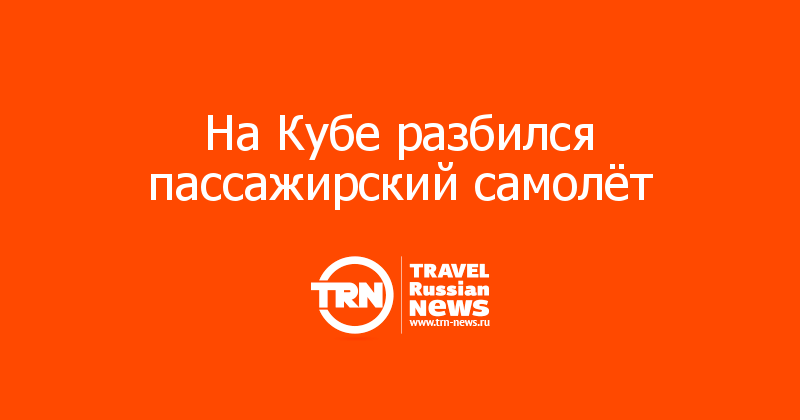 На Кубе разбился пассажирский самолёт 