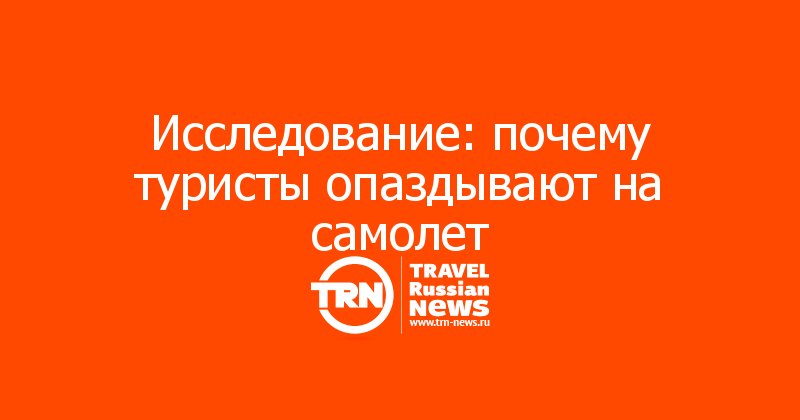 Исследование: почему туристы опаздывают на самолет