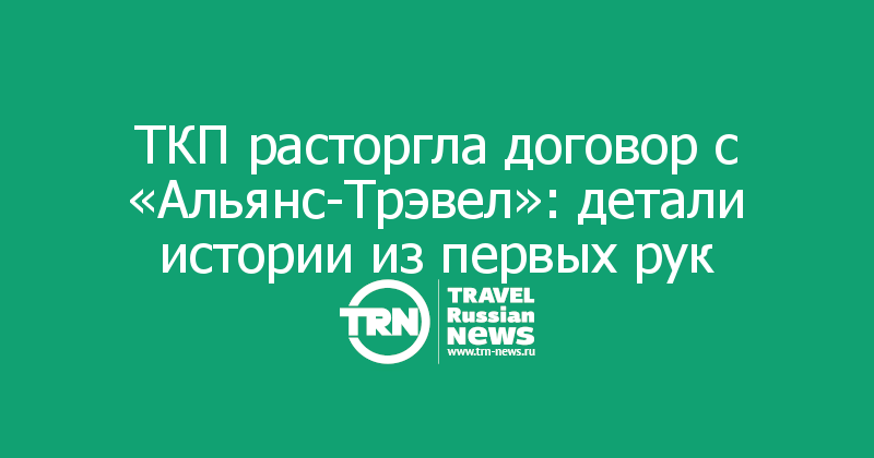 ТКП расторгла договор с «Альянс-Трэвел»: детали истории из первых рук 