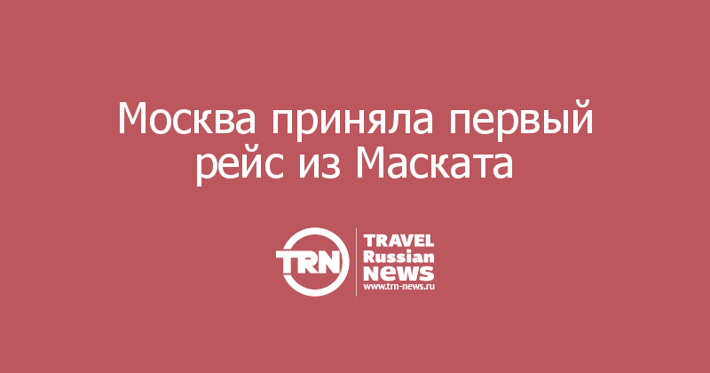 Москва приняла первый рейс из Маската