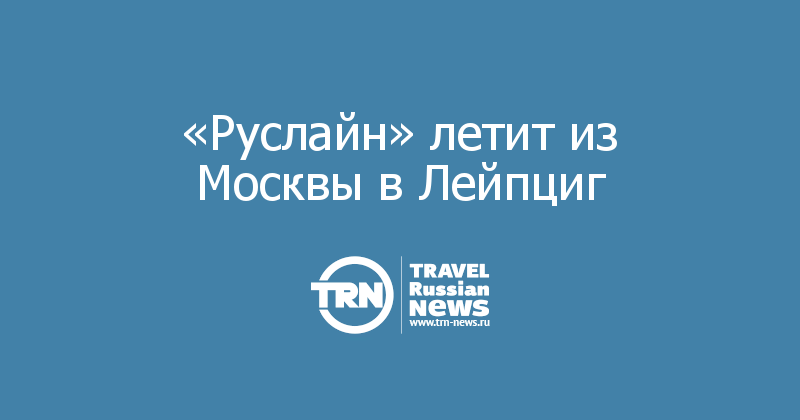 «Руслайн» летит из Москвы в Лейпциг