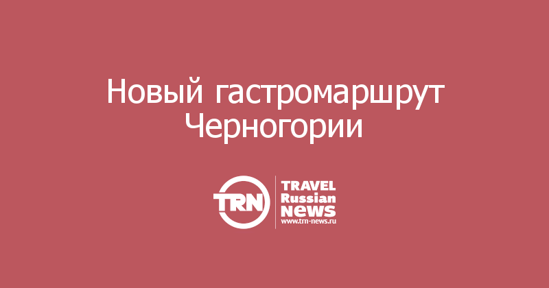 Новый гастромаршрут Черногории 