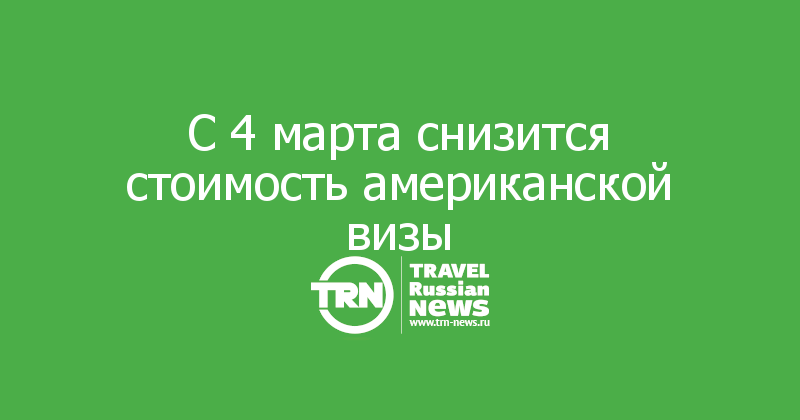 С 4 марта снизится стоимость американской визы