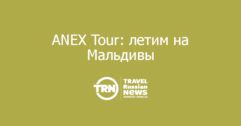 ANEX Tour: летим на Мальдивы 