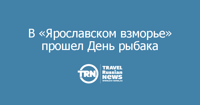 В «Ярославском взморье» прошел День рыбака