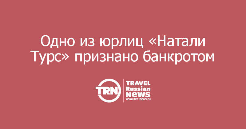 Одно из юрлиц «Натали Турс» признано банкротом