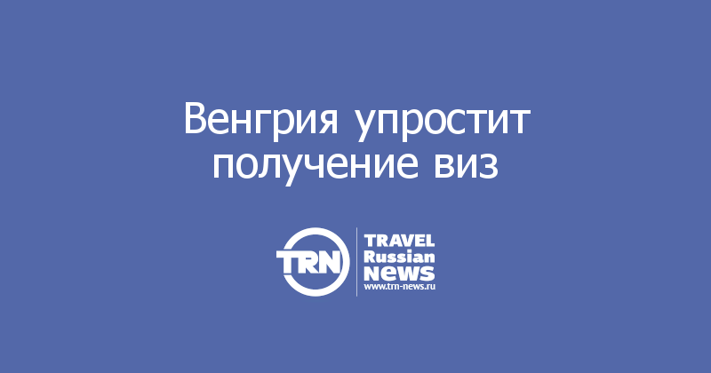 Венгрия упростит получение виз 