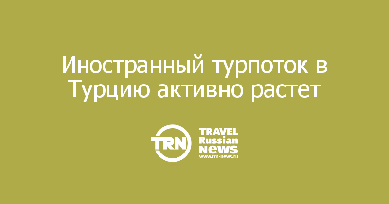 Иностранный турпоток в Турцию активно растет  